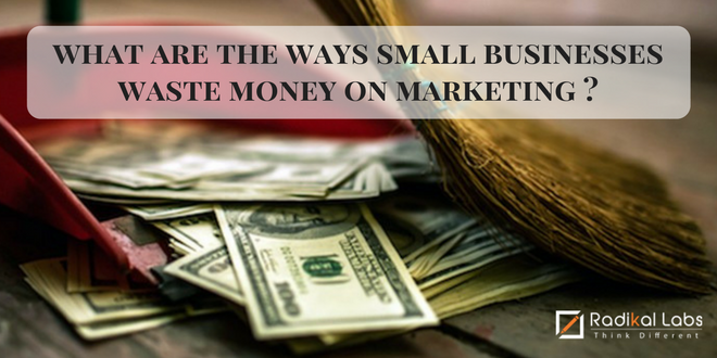 What are The Ways Small Businesses Waste Money on Marketing?